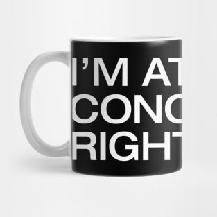 I'm At A Concert Right Now Mug